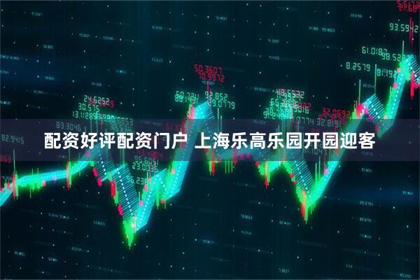 配资好评配资门户 上海乐高乐园开园迎客